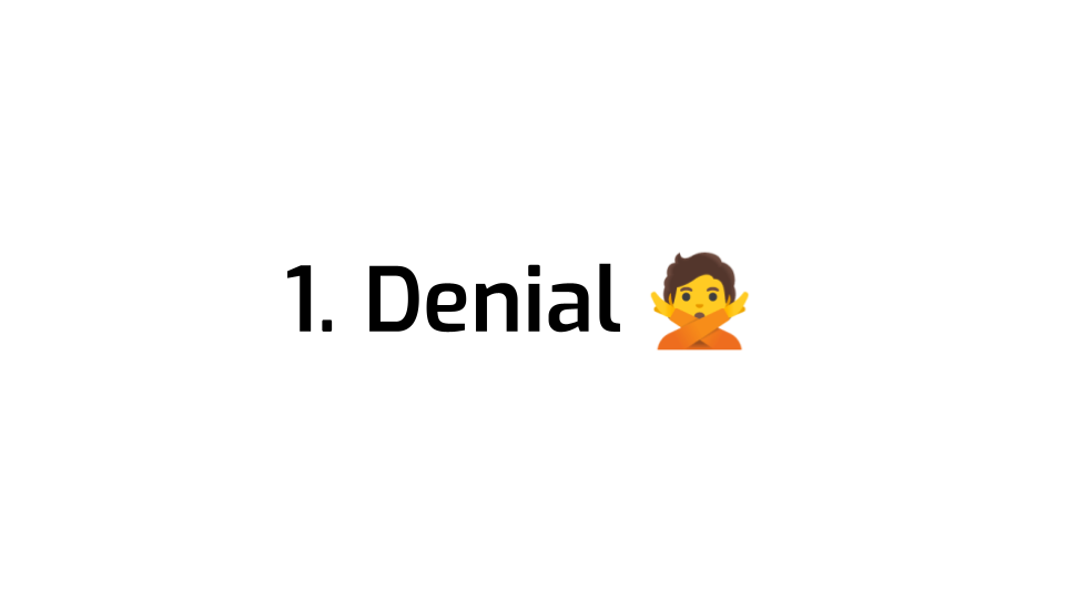 A slide with a large title: 1. Denial, followed by the "person gesturing no"
emoji.