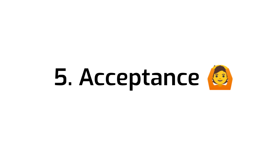 A slide with a large title: 5. Acceptance, followed by the "person gesturing
OK" emoji.