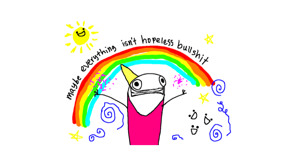 A slide with a large cartoon of a happy character, throwing confetti on a
rainbow, with little stars, joyful smiley faces, and a happy sun in the
background; above the cloud is written "maybe everything isn't hopeless
bullshit".
