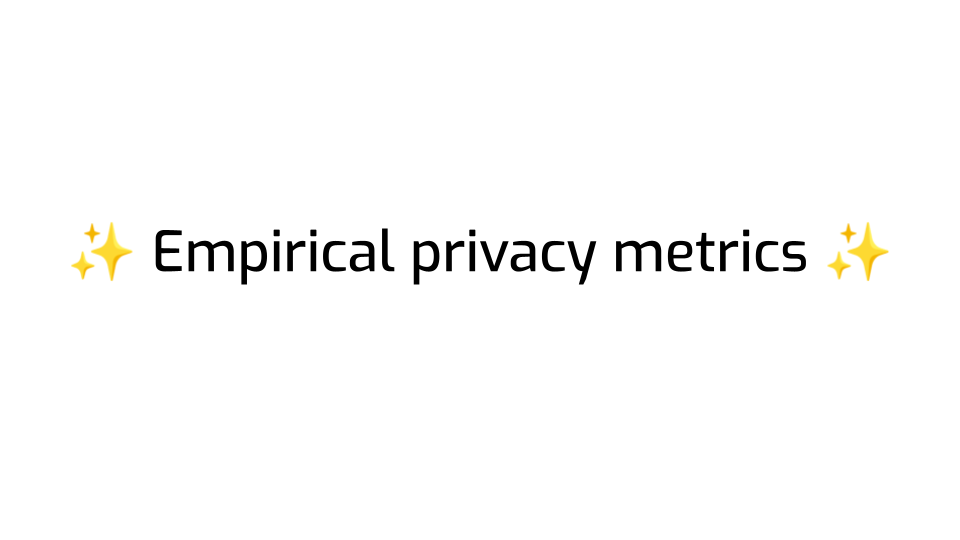 A slide with a big title "Empirical privacy metrics", with on sparkling emoji
on each side