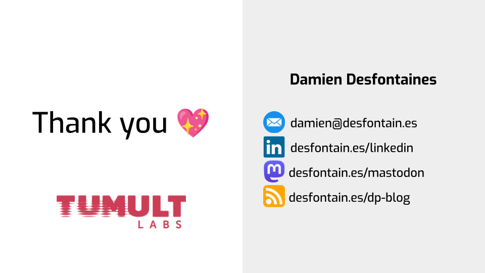 An outro slide with "Thank you" written in large font with a sparkling heart.
There's a Tumult Labs logo, the name of the author (Damien Desfontaines), his
email address, and three links to his social media and blog about differential
privacy.